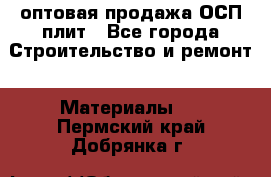 оптовая продажа ОСП плит - Все города Строительство и ремонт » Материалы   . Пермский край,Добрянка г.